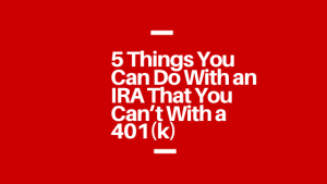 5 Things You Can Do With an IRA That You Can't With a 401(k)
