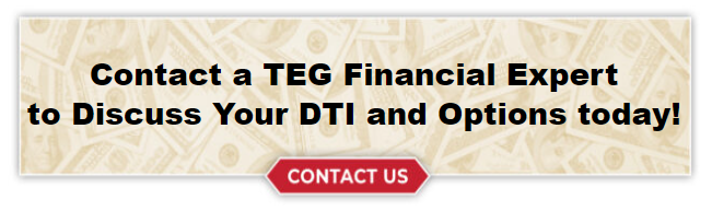 Contact a TEG Financial Expert to discuss your DTI and options today - Contact Us