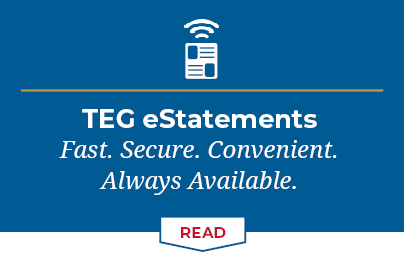 TEG eStatements. Fast. Secure. Convenient. Always Available.
